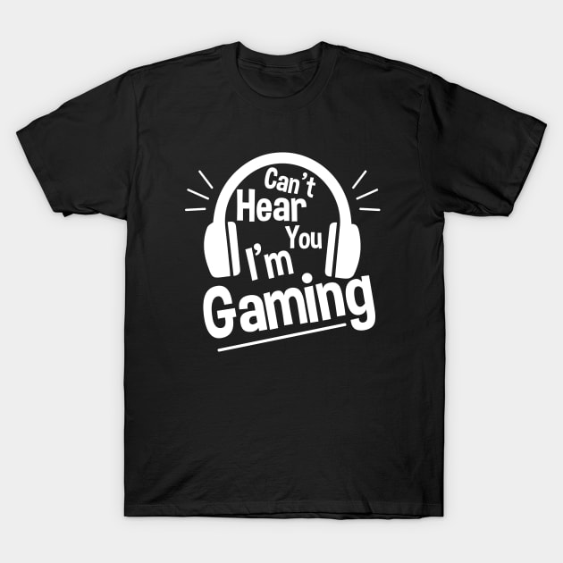 Headset Can't Hear You I'm Gaming - Funny Gamer Gift T-Shirt by zerouss